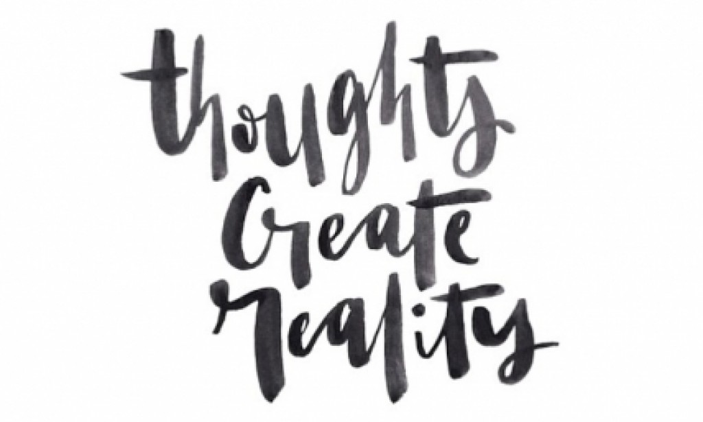 Thoughts create reality!