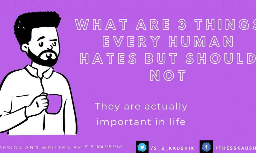 What are 3 things humans hate but should not?