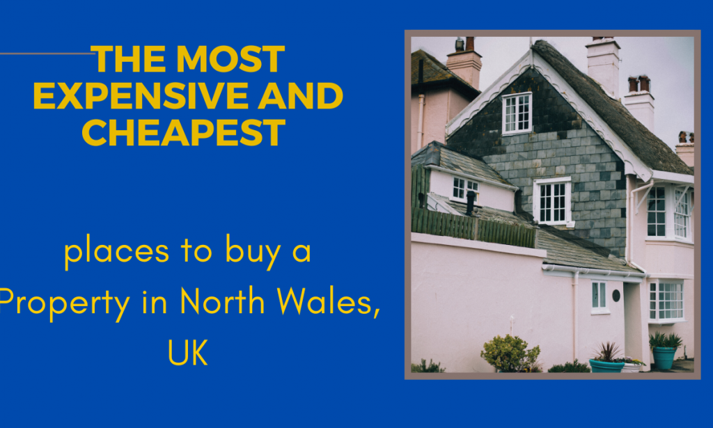 The most Expensive and Cheapest places to buy a Property in North Wales, UK